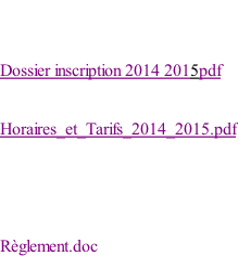 Dossier inscription 2014 2015pdf  Horaires_et_Tarifs_2014_2015.pdf    Règlement.doc